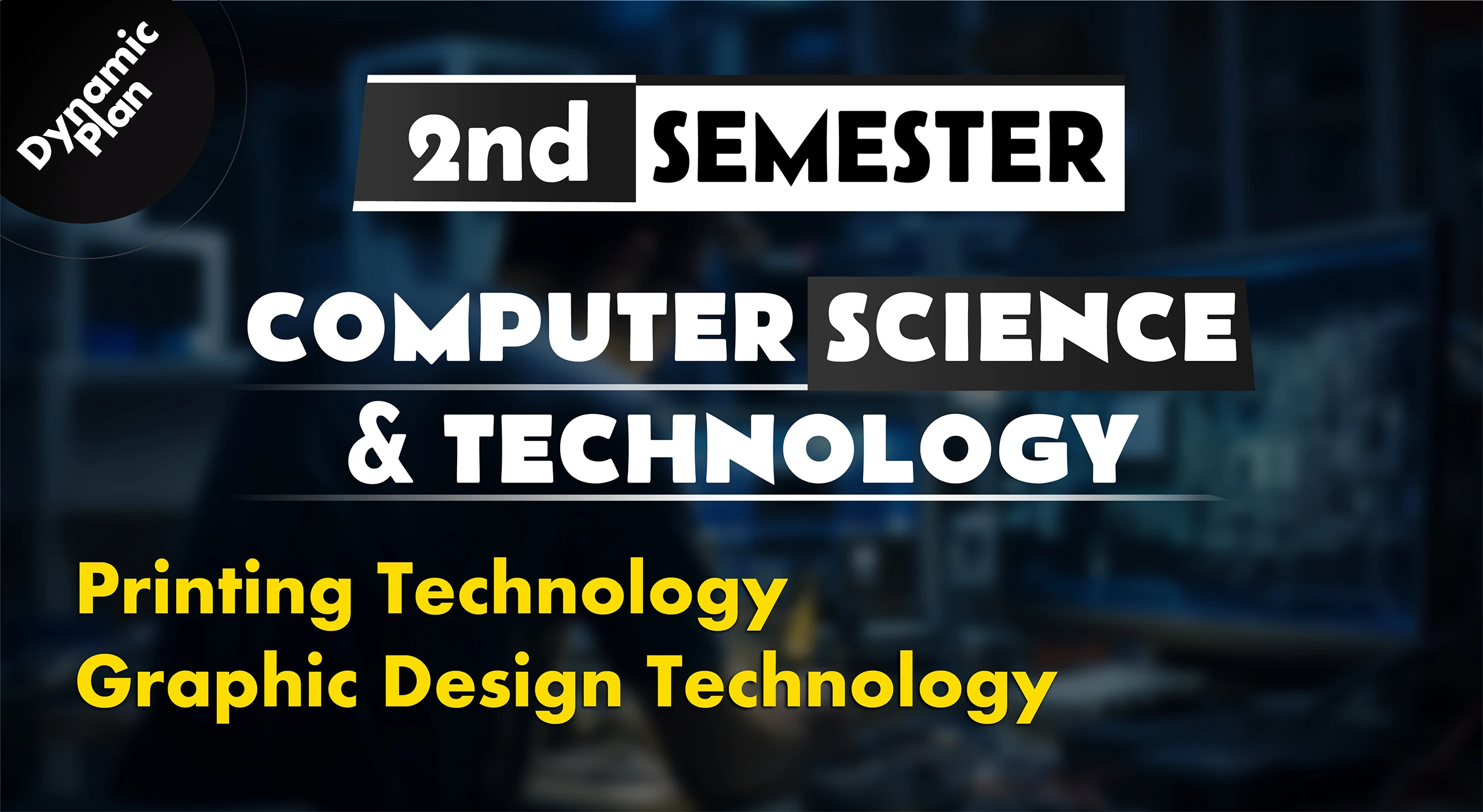 2nd Semester→ Computer Science & Technology + Printing + Graphics Design Technology